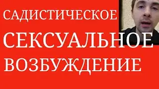 Сексуальное Возбуждение от Причинения Вреда, Боли и Ущерба ~ Опыт Закрепления Садистич. Наслаждения