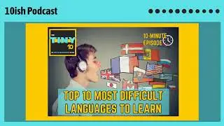 THE TINY 10ISH #11: Most Difficult Languages to Learn