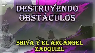 Destruyendo Obstáculos junto a Shiva y el Arcángel Zadquiel
