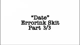 || “Date” || Errorink skit || Part 3/3 ||