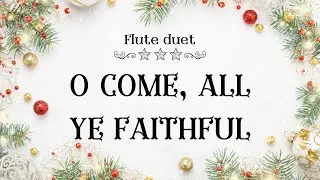 O Come, All Ye Faithful - Flute duet