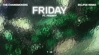 [Audio] The Chainsmokers & Fridayy  - Friday (Eklipse Remix)