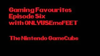 Gaming Favourites Episode 6 with ONLYUSEmeFEET: The Nintendo Gamecube
