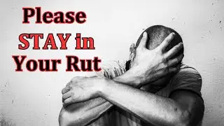 Stop Trying To Escape Your Rut Too Quickly!