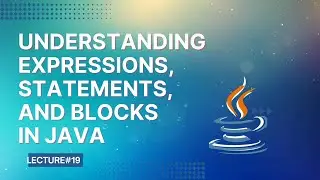 Understanding Expressions, Statements, and Blocks in Java | Lecture 19