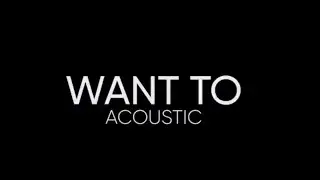 "Want To" Acoustic