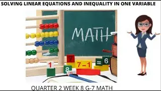 QUARTER 2 WEEK 8 GRADE 7 MATH SOLVING LINEAR EQUATION AND INEQUALITY IN ONE VARIABLE