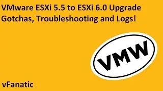 VMware ESXi 5.5 to ESXi 6.0 Manual Upgrade, Logs, Recovery and Gotchas