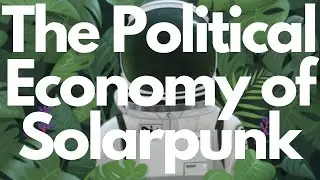 The Political Economy of Solarpunk (with Andrew Dana Hudson)