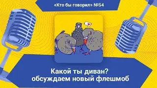 Какой ты диван? Обсуждаем очередной флешмоб в новом выпуске подкаста «Кто бы говорил»