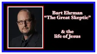 Bart Ehrman & The Life of Jesus