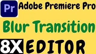 ADOBE PREMIERE PRO BLUR TRANSITION 2021 BY 8X EDITOR.PREMIERE PRO BLUR TRANSITION EFFECT 8X EDITOR.