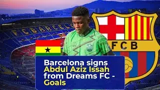 FC Barcelona signs  Abdul Aziz Issah from Dreams FC - Watch Goals