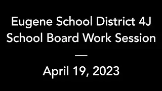 4J School Board – April 19, 2023 – Work Session