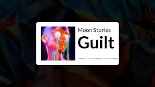 Guilt | Moon Stories