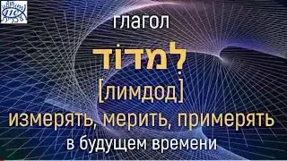 Глагол למדוד - ИЗМЕРЯТЬ, МЕРИТЬ, ПРИМЕРЯТЬ в будущем времени