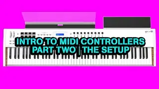 Intro to MIDI Controllers | Part Two 
