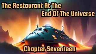 The Restaurant At The End Of The Universe ~ CH17 ~ A Reading from Bear's Library