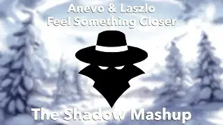 Anevo & Laszlo - Feel Something Closer [The Shadow Mashup #5]
