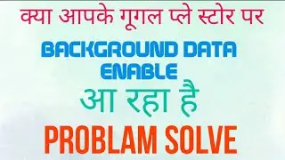 Play Store Me Google Background Enable Problem Solve in hindi