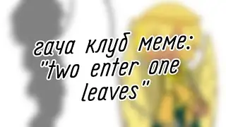 | гача клуб | меме | "two enter one leaves" | (Human!ДС!Дрим и Human!ДС!Найтмер) |