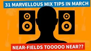 Don't Have Your Nearfields Too Near | 31 Mix Tips In March