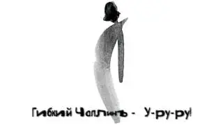 Гибкий Чаплинъ - У-ру-ру!
