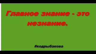 Главное знание- это незнание.                                         #кодрыбакова