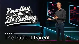 Parenting in the 21st Century, Part 2: The Patient Parent // Andy Stanley