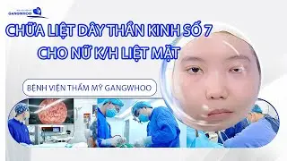 CHỮA LIỆT DÂY THẦN KINH SỐ 7 - LẤY LẠI NIỀM TIN CHO NỮ K/H LIỆT MẶT TẠI BỆNH VIỆN THẨM MỸ GANGWHOO