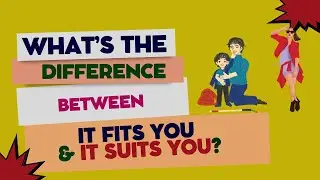 WHAT'S THE DIFFERENCE BETWEEN: IT FITS YOU AND IT SUITS YOU?