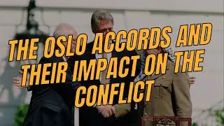 The Oslo Accords and Their Impact on the Conflict