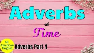 ADVERBS | Part 4 | Adverbs of Time | Essential English Grammar | All American English