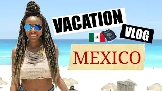 VACATION VLOG: MEXICO, CANCUN | Jayla Koriyan TV