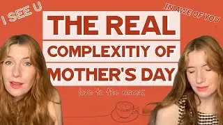 The Real Complexity of Mother's Day - I SEE U - IN AWE OF YOU ALL!!