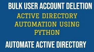 Automate Active Directory Using Python|Bulk Active Directory Account Deletion|Part:3