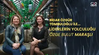 Bidar Özgür Tombuloğlu ile Liderlerin Yolculuğu - 2. Bölüm | Özge Bulut Maraşlı