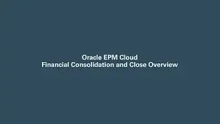 Oracle EPM Cloud Financial Consolidation and Close Overview