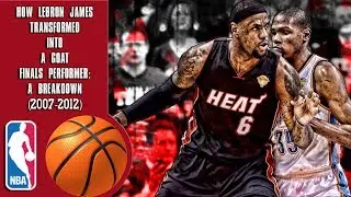How Lebron James Transformed Into a GOAT Finals Performer: A Breakdown (2007-2012)