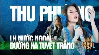 MASHUP NƯỚC NGOÀI, ĐƯỜNG XA TUYẾT TRẮNG - THU PHƯƠNG | Hoa Xuân Ca