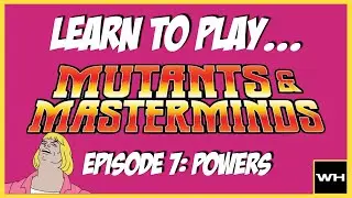 Learn to Play Mutants & Masterminds Episode 07: Powers