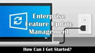 Getting Started with Windows 10 Feature Updates - Enterprise Feature Update Management