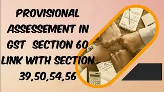 Provisional Assessment Section 60 of CGST ACT