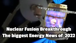 Nuclear Fusion breakthrough: The biggest Energy news of 2022