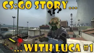 [CSGO] Some Stories With... LUCA ༼ຈل͜ຈ༽ﾉ PART 1