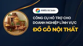 Giới thiệu lĩnh vực ĐỒ GỖ NỘI THẤT trên AMIS Kế toán | Hướng dẫn AMIS