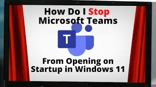 How Do I Stop Microsoft Teams From Opening on Startup in Windows 11?