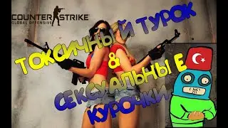 CS GO/НАРЕЗКА МОМЕНТОВ/ТОКСИЧНЫЙ ТУРОК & СЕКСУАЛЬНЫЕ КУРОЧКИ
