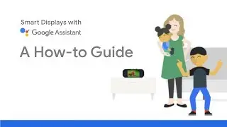 Smart Displays with the Google Assistant: A How-to Guide