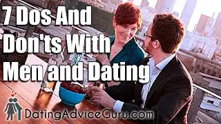 7 Dos And Don'ts With Men and Dating